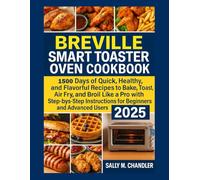 Breville Smart Toaster Oven Cookbook: 1500 Days of Quick, Healthy, and Flavorful Recipes to Bake, Toast, Air Fry, and Broil Like a Pro with Step-by-Step Instructions for Beginners and Advanced Users.