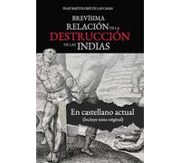 Brevísima relación de la destrucción de las Indias: En castellano actual