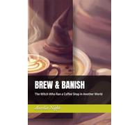 BREW & BANISH: The Witch Who Ran a Coffee Shop in Another World