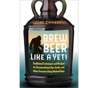Brew Beer Like a Yeti: Traditional Techniques and Recipes for Unconventional Ales, Gruits, and Other Ferments Using Minimal Hops
