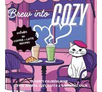 Brew Into Cozy: A Comfy Coloring Book of Coffee Recipes, Café Scenes & Creative Calm | Cozy Adult Coloring Book for Coffee Lovers: A cozy adult ... relaxing designs to sip, color, and unwind