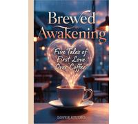 Brewed Awakening: Five Tales of First Love Over Coffee - Sweet Contemporary Romance Anthology