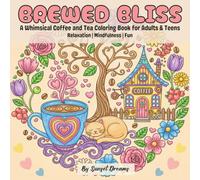 Brewed Bliss: A Whimsical Coffee and Tea Coloring Book for Adults & Teens