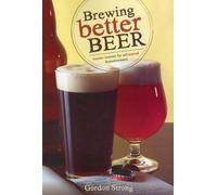 Brewing Better Beer: Master Lesson for Advanced Homeowners: Master Lessons for Advanced Homebrewers