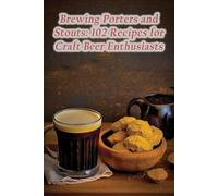 Brewing Porters and Stouts: 102 Recipes for Craft Beer Enthusiasts