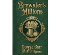 Brewster's Millions: A Classic Humorous Novel of the Gilded Age