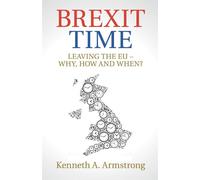 Brexit Time: Leaving the EU - Why, How and When? - Armstrong Kenneth A.