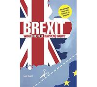 Brexit : What The Hell Happens Now?: A Quick Guide to Britain's Biggest Is...