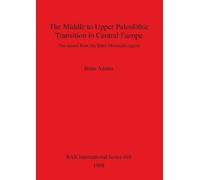Brian Adams The Middle to Upper Palaeolithic Transition in Central E (Tascabile)