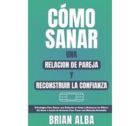 Brian Alba Cómo Sanar Una Relacion de Pareja Y Reconstruir La Confia (Tascabile)