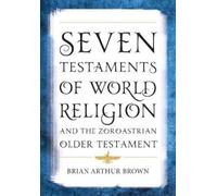 Brian Arthur Br Seven Testaments of World Religion and the Zoroastri (Tascabile)