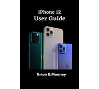 Brian B Mooney iPhone 12 User Guide: A detailed Manual To Understand (Tascabile)