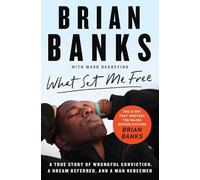 What Set Me Free (The Story That Inspired the Major Motion Picture Brian Banks): A True Story of Wrongful Conviction, a Dream Deferred, and a Man Redeemed