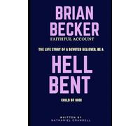 Brian Becker Faithful Account: The life story of a devoted believer, be a HELL BENT child of God!