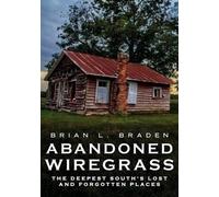 Brian Braden Abandoned Wiregrass: The Deepest South's Lost and Forgo (Tascabile)