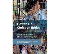 How To Do Christian Ethics: Living the Grammar of Christian Life Every Day