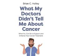 Brian C. Holley What My Doctors Didn't Tell Me About Cancer (Tascabile)