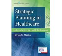 Brian C. Martin, PhD, MBA Strategic Planning in Healthcare (Tascabile)