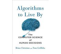 Brian Christian Tom Griffiths Algorithms to Live by (Copertina rigida)