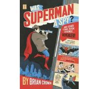 Was Superman a Spy?: And Other Comic Book Legends Revealed
