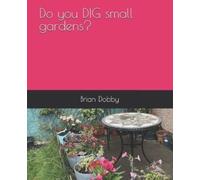 Brian Dobby Do you DIG small gardens? (Tascabile)