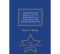 Brian E Denny Evolution and Demise of U.S. Tank Destroyer Doctrine i (Tascabile)
