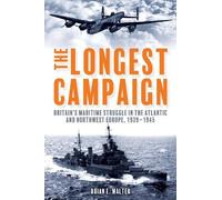 The Longest Campaign: Britain's Maritime Struggle in the Atlantic and Northwest Europe, 1939-1945