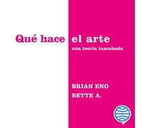 Brian Eno & Bette Adriaanse Roger Vidal Planeta Audi Qué hace el art (Tascabile)
