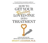 Brian F Licuanan How to Get Your Resisting Loved One into Treatment (Tascabile)