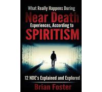 Brian Foster What Really Happens During Near Death Experiences, Acco (Tascabile)