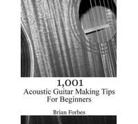 Brian Gary Forbes 1,001 Acoustic Guitar Making Tips For Beginners (Tascabile)