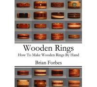Brian Gary Forbes – Wooden Rings: How To Make Wooden Rings By Hand – Tascabile