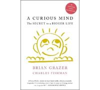 A Curious Mind: The Secret to a Bigger Life by Grazer, Brian
