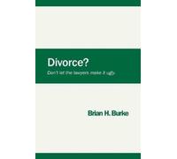 Brian H Burke Divorce? Don't let the lawyers make it ugly. (Tascabile)