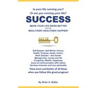 SUCCESS - MAKE YOUR LIFE WORK BETTER: Be Wealthier, Healthier, Happier