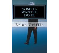 Brian H Griffin Wish it. Want it. Do it. (Tascabile)