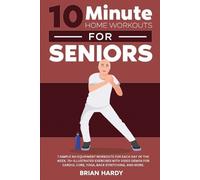 Brian Hardy 10-Minute Home Workouts for Seniors; 7 Simple No Equipme (Tascabile)