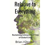 Brian J Gleason Relative to Everything - Reclaiming Intimacy in a Ti (Tascabile)