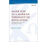 Brian K. Gamel Mark 15:39 as a Markan Theology of Revelation (Tascabile)