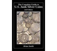 Brian K Smith The Complete Guide to U.S. Junk Silver Coins, 2nd Edit (Tascabile)