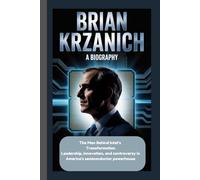 BRIAN KRZANICH: The Man Behind Intel’s Transformation Leadership, innovation, and controversy in America’s semiconductor powerhouse.
