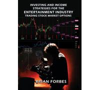 Investing and Income Strategies For The Entertainment Industry Trading Stock Market Options - The Low-Risk, High Profit Stock Market Options Strategies That Really Work