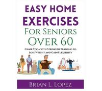 Brian L Lopez Easy Home Exercises For Seniors Over 60 (Tascabile)