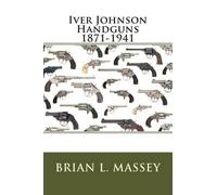 Brian L Massey Iver Johnson Handguns 1871-1941 (Tascabile)
