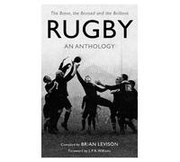 Rugby an Anthology: The Brave, the Bruised and the Brilliant