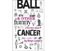 Brian Lobel Ball & Other Funny Stories About Cancer (Tascabile)