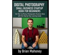 Brian Mahoney Digital Photography Small Business Startup Book for Be (Tascabile)