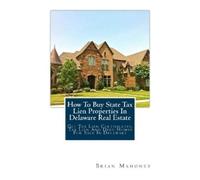 Brian Mahoney How To Buy State Tax Lien Properties In Delaware Real (Tascabile)