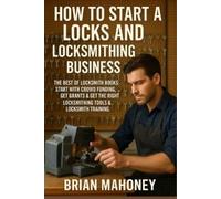 Brian Mahoney How to Start a Locks and Locksmithing Business, The Be (Tascabile)