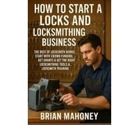 Brian Mahoney How to Start a Locks and Locksmithing Business, The Be (Tascabile)